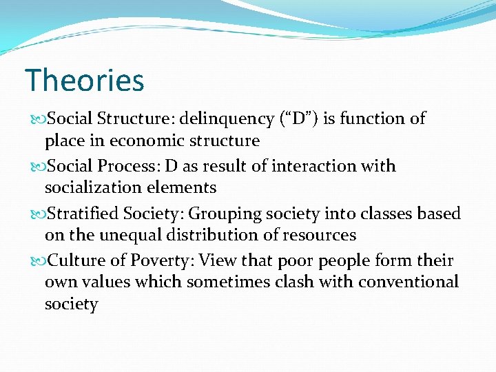 Theories Social Structure: delinquency (“D”) is function of place in economic structure Social Process: