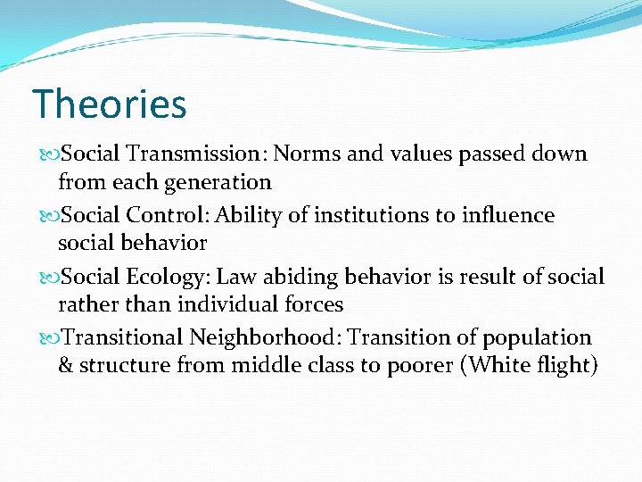 Theories Social Transmission: Norms and values passed down from each generation Social Control: Ability