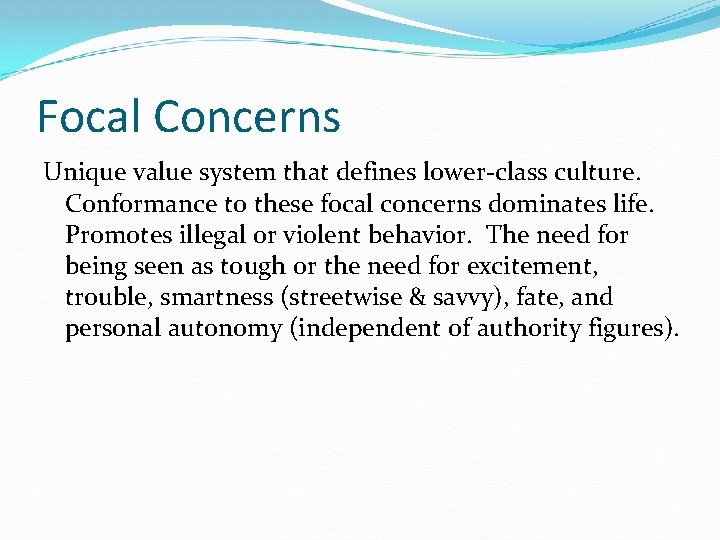 Focal Concerns Unique value system that defines lower-class culture. Conformance to these focal concerns