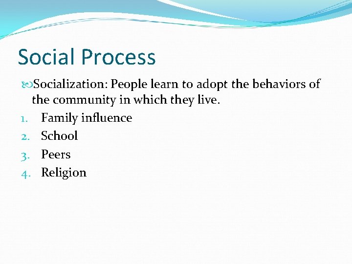 Social Process Socialization: People learn to adopt the behaviors of the community in which