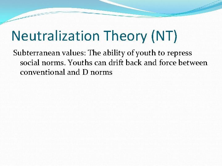 Neutralization Theory (NT) Subterranean values: The ability of youth to repress social norms. Youths