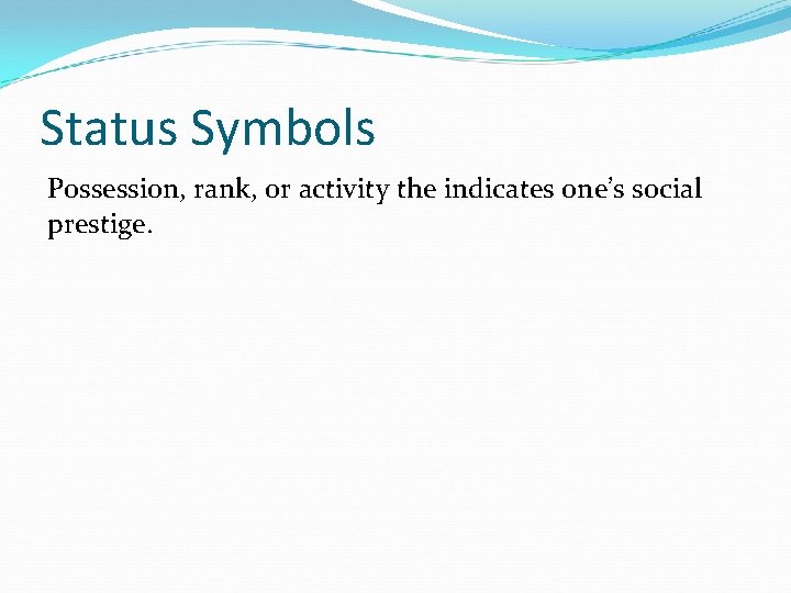 Status Symbols Possession, rank, or activity the indicates one’s social prestige. 