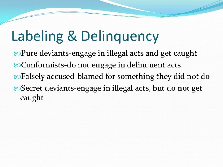 Labeling & Delinquency Pure deviants-engage in illegal acts and get caught Conformists-do not engage