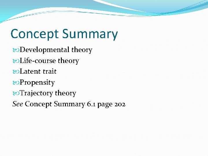 Concept Summary Developmental theory Life-course theory Latent trait Propensity Trajectory theory See Concept Summary