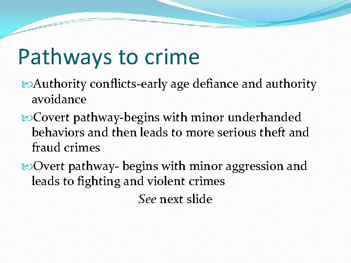 Pathways to crime Authority conflicts-early age defiance and authority avoidance Covert pathway-begins with minor