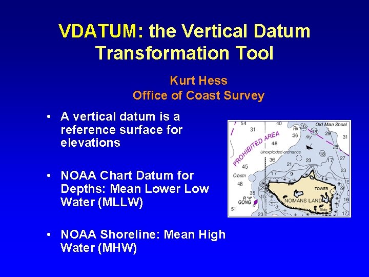VDATUM: the Vertical Datum Transformation Tool Kurt Hess Office of Coast Survey • A