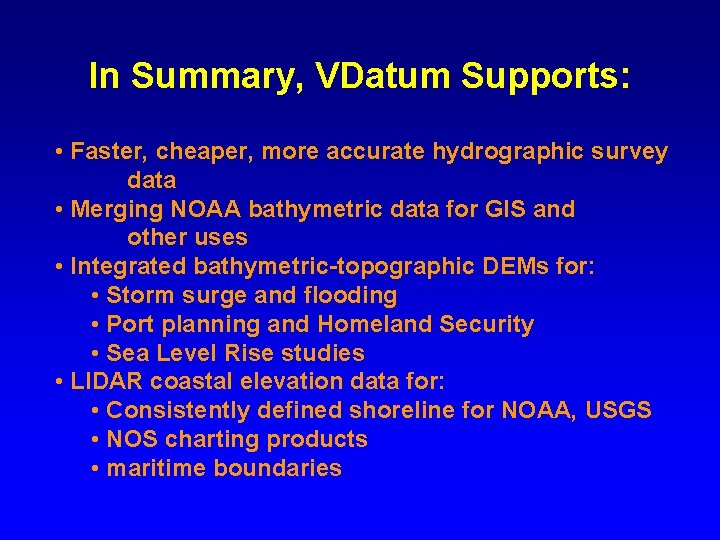 In Summary, VDatum Supports: • Faster, cheaper, more accurate hydrographic survey data • Merging