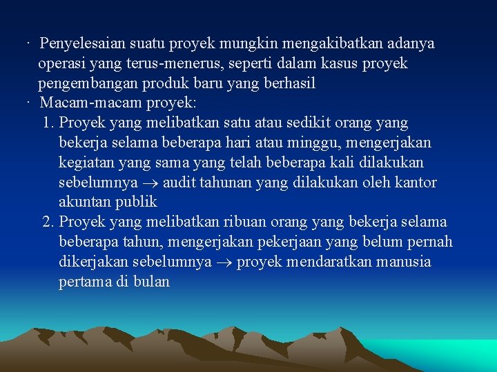 · Penyelesaian suatu proyek mungkin mengakibatkan adanya operasi yang terus-menerus, seperti dalam kasus proyek