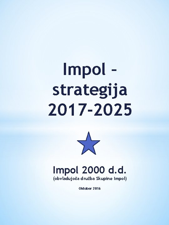 Impol – strategija 2017 -2025 Impol 2000 d. d. (obvladujoča družba Skupine Impol) Oktober