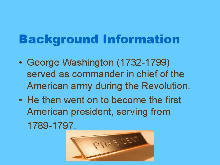 Background Information • George Washington (1732 -1799) served as commander in chief of the
