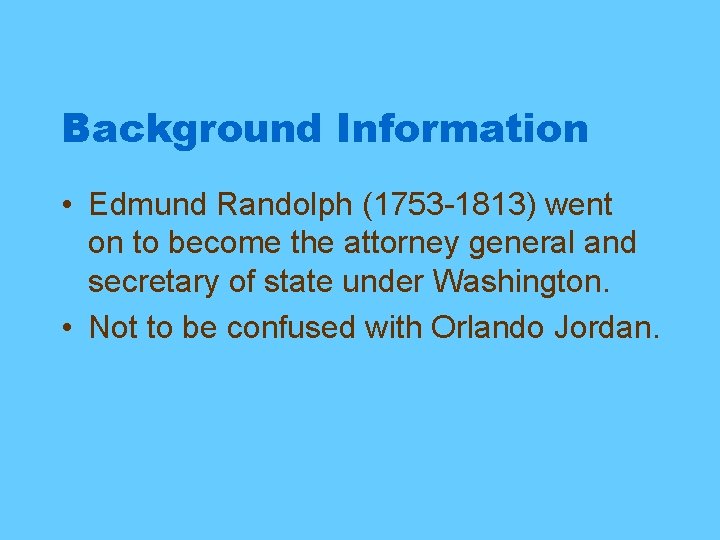 Background Information • Edmund Randolph (1753 -1813) went on to become the attorney general