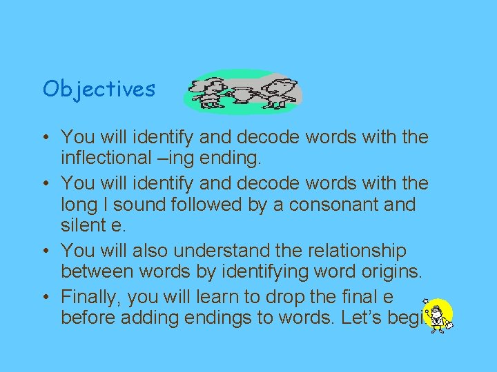 Objectives • You will identify and decode words with the inflectional –ing ending. •