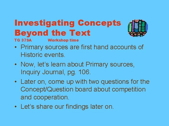 Investigating Concepts Beyond the Text TG 379 A Workshop time • Primary sources are