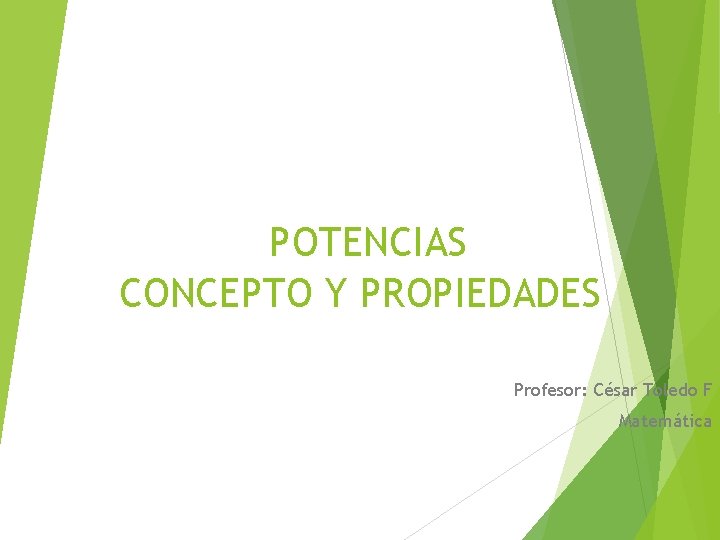 POTENCIAS CONCEPTO Y PROPIEDADES Profesor: César Toledo F Matemática 
