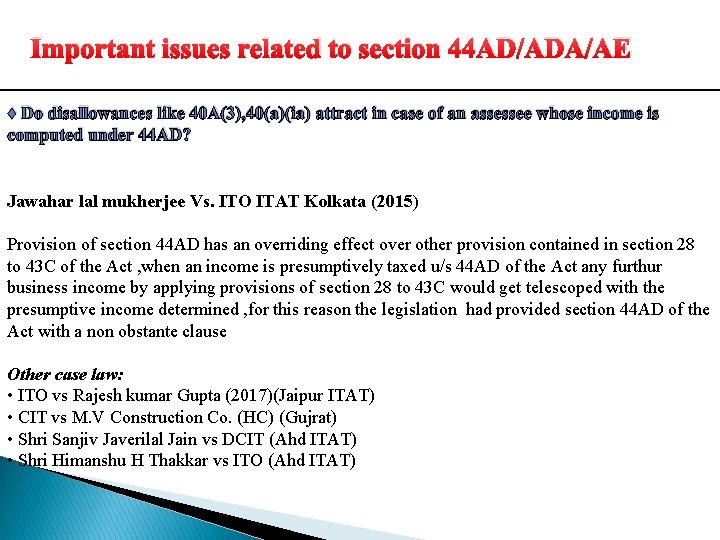 Important issues related to section 44 AD/ADA/AE ♦ Do disallowances like 40 A(3), 40(a)(ia) Important issues related to section 44 AD/ADA/AE ♦ Do disallowances like 40 A(3), 40(a)(ia)