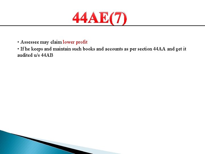 44 AE(7) • Assessee may claim lower profit • If he keeps and maintain 44 AE(7) • Assessee may claim lower profit • If he keeps and maintain