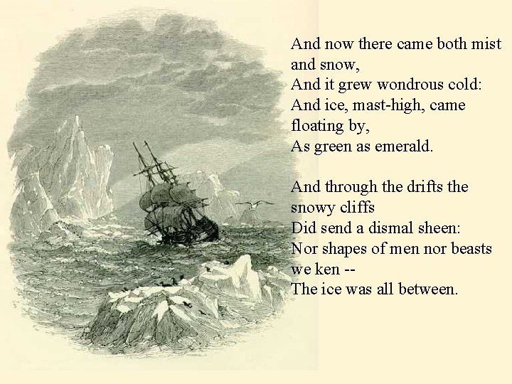 And now there came both mist and snow, And it grew wondrous cold: And