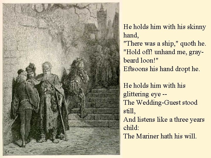 He holds him with his skinny hand, "There was a ship, " quoth he.