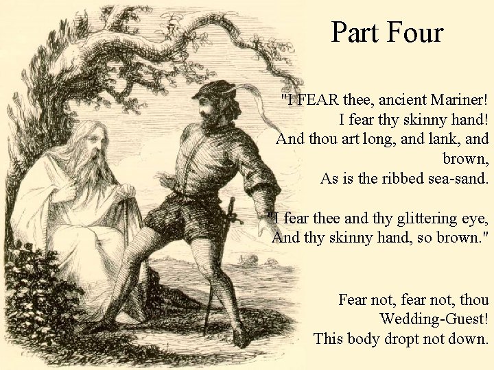 Part Four "I FEAR thee, ancient Mariner! I fear thy skinny hand! And thou