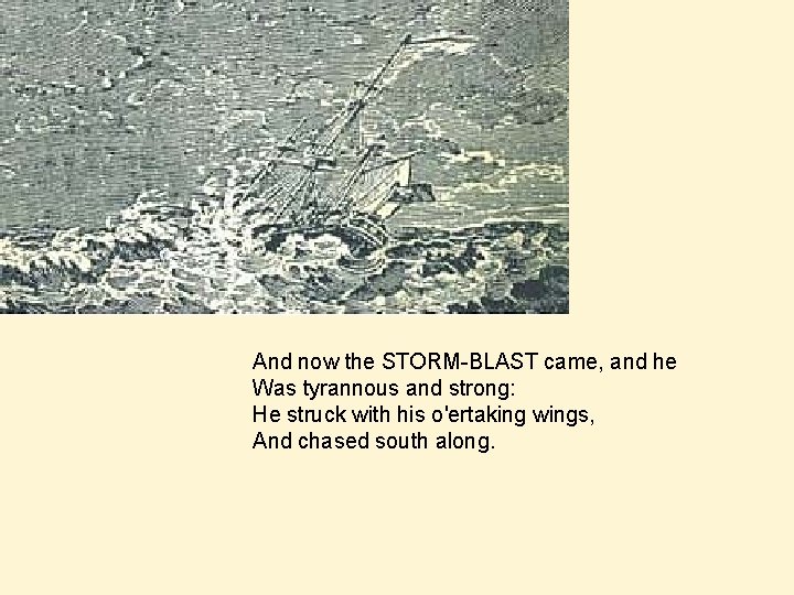 And now the STORM-BLAST came, and he Was tyrannous and strong: He struck with