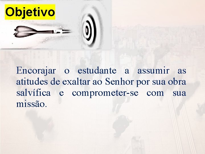 Objetivo Encorajar o estudante a assumir as atitudes de exaltar ao Senhor por sua