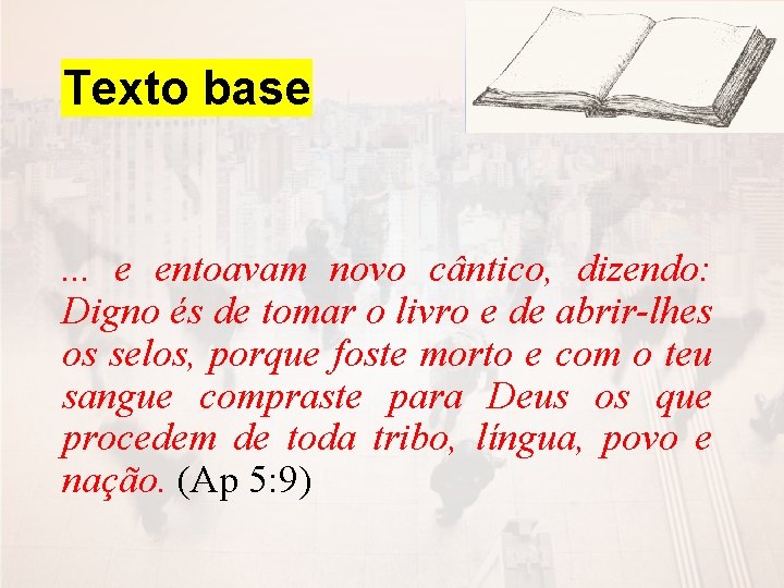Texto base . . . e entoavam novo cântico, dizendo: Digno és de tomar