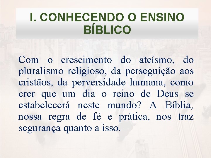 I. CONHECENDO O ENSINO BÍBLICO Com o crescimento do ateísmo, do pluralismo religioso, da