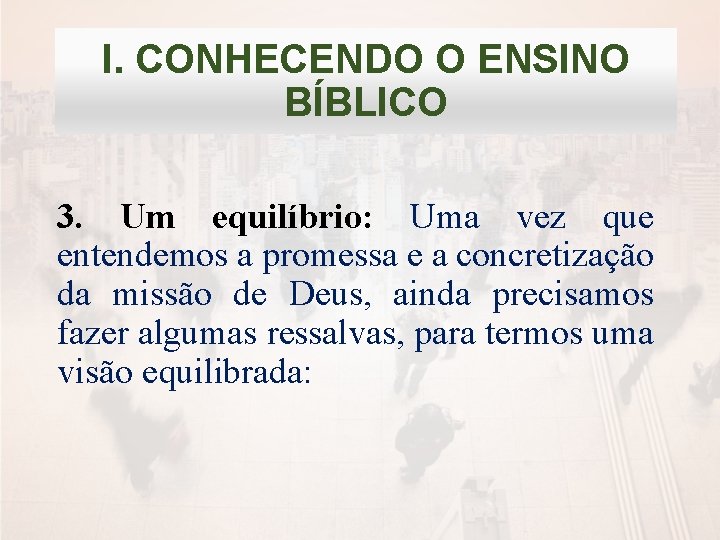 I. CONHECENDO O ENSINO BÍBLICO 3. Um equilíbrio: Uma vez que entendemos a promessa