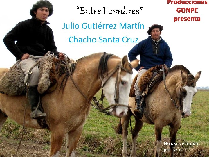 “Entre Hombres” Julio Gutiérrez Martín Chacho Santa Cruz Producciones GONPE presenta No uses el
