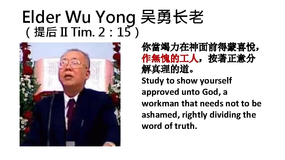 Elder Wu Yong 吴勇长老 （提后 II Tim. 2： 15） 你當竭力在神面前得蒙喜悅， 作無愧的 人，按著正意分 作無愧的 人