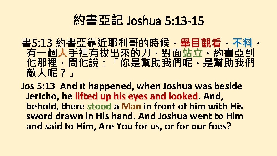 約書亞記 Joshua 5: 13 -15 書 5: 13 約書亞靠近耶利哥的時候，舉目觀看， 舉目觀看 不料， 不料 有一個人手裡有拔出來的刀，對面站立。約書亞到 站立