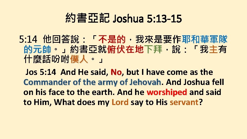 約書亞記 Joshua 5: 13 -15 5: 14 他回答說：「不是的，我來是要作 耶和華軍隊 不是的 的元帥。」約書亞就 俯伏在地下拜，說：「我 主有 的元帥