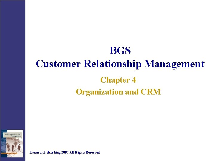 BGS Customer Relationship Management Chapter 4 Organization and CRM Thomson Publishing 2007 All Rights