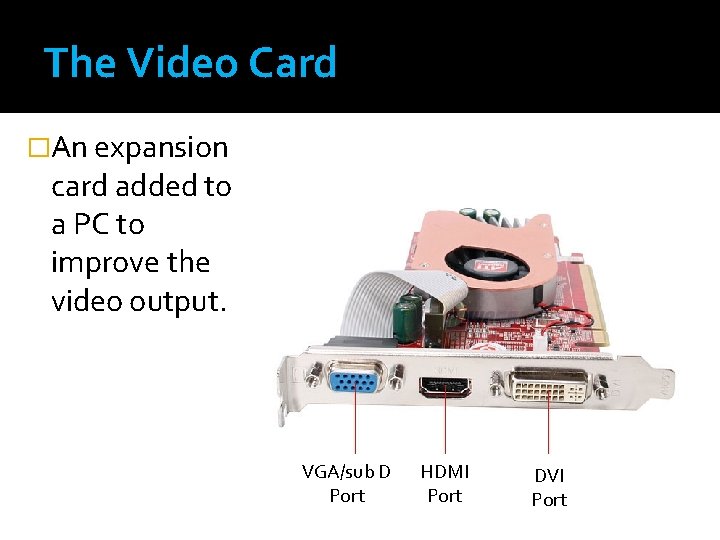 The Video Card �An expansion card added to a PC to improve the video