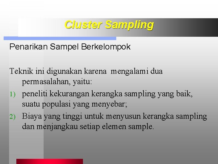 Cluster Sampling Penarikan Sampel Berkelompok Teknik ini digunakan karena mengalami dua permasalahan, yaitu: 1)