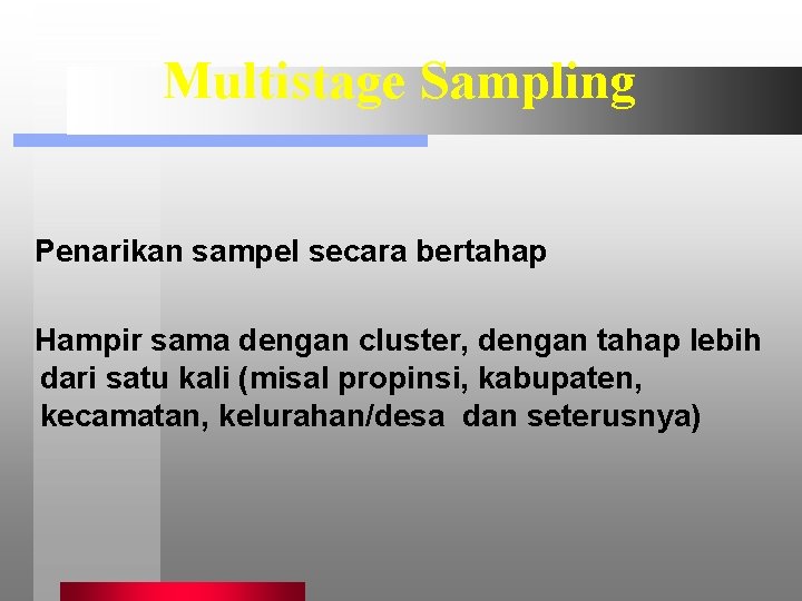 Multistage Sampling Penarikan sampel secara bertahap Hampir sama dengan cluster, dengan tahap lebih dari