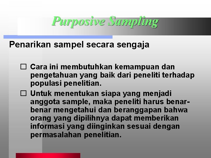 Purposive Sampling Penarikan sampel secara sengaja � Cara ini membutuhkan kemampuan dan pengetahuan yang