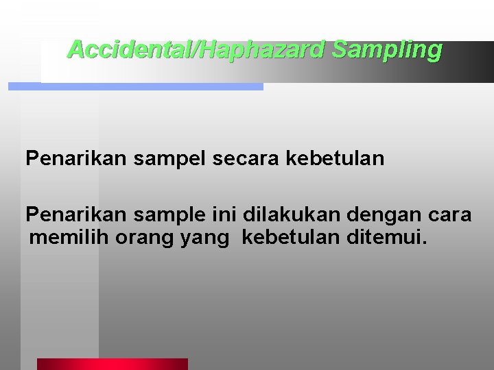 Accidental/Haphazard Sampling Penarikan sampel secara kebetulan Penarikan sample ini dilakukan dengan cara memilih orang