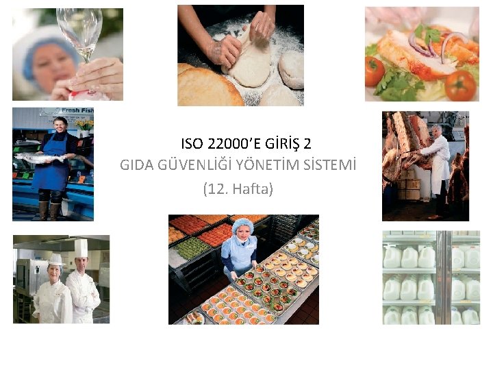 ISO 22000’E GİRİŞ 2 GIDA GÜVENLİĞİ YÖNETİM SİSTEMİ (12. Hafta) 
