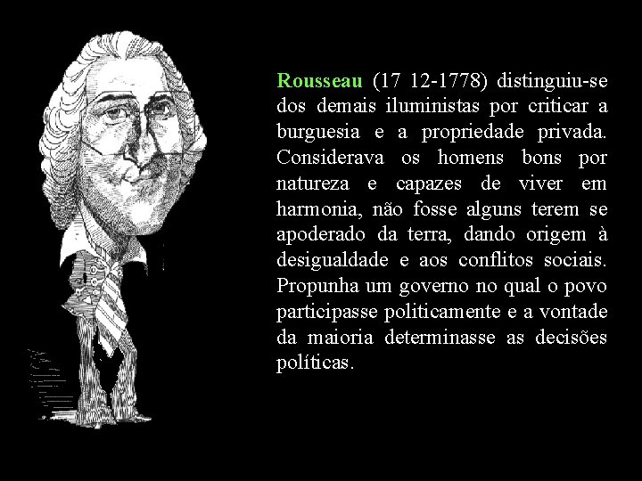 Rousseau (17 12 -1778) distinguiu-se dos demais iluministas por criticar a burguesia e a