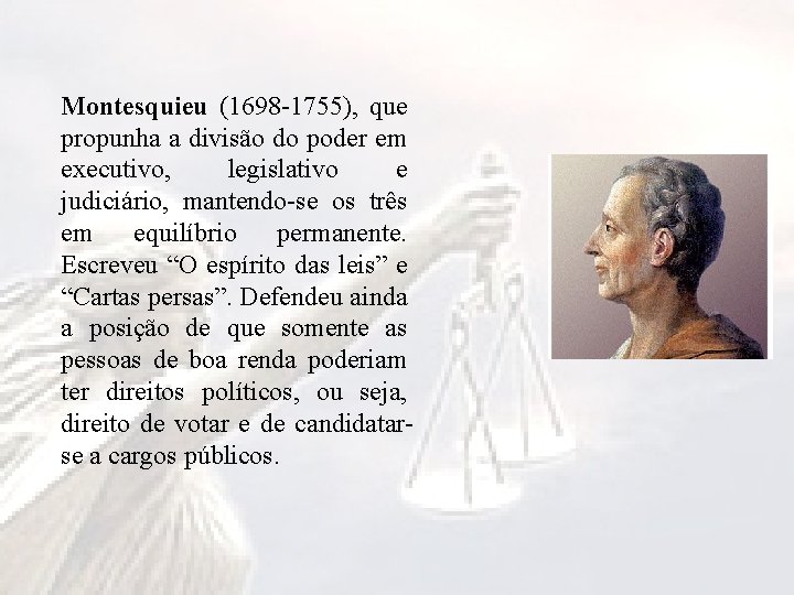 Montesquieu (1698 -1755), que propunha a divisão do poder em executivo, legislativo e judiciário,