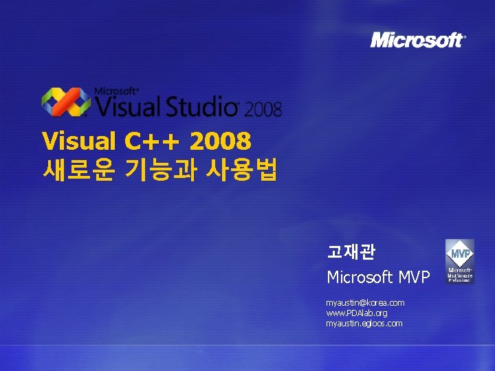 Visual C++ 2008 새로운 기능과 사용법 고재관 Microsoft MVP myaustin@korea. com www. PDAlab. org