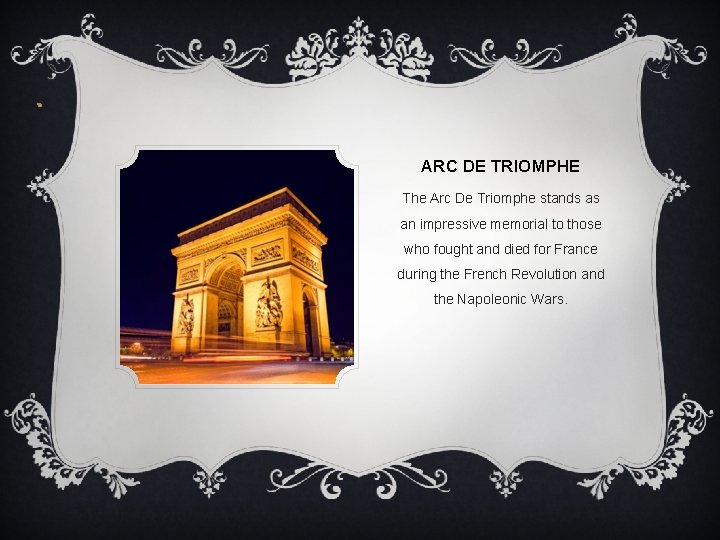 ARC DE TRIOMPHE The Arc De Triomphe stands as an impressive memorial to those