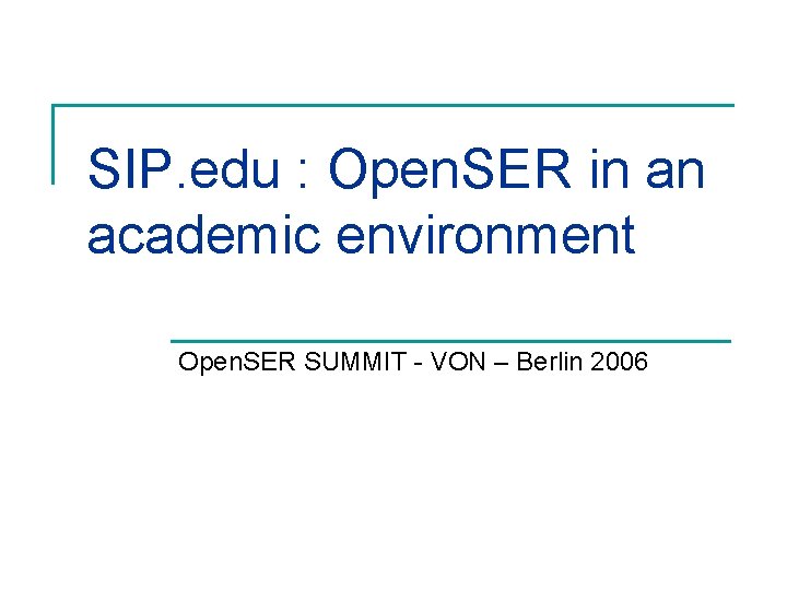 SIP. edu : Open. SER in an academic environment Open. SER SUMMIT - VON