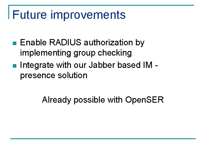 Future improvements n n Enable RADIUS authorization by implementing group checking Integrate with our