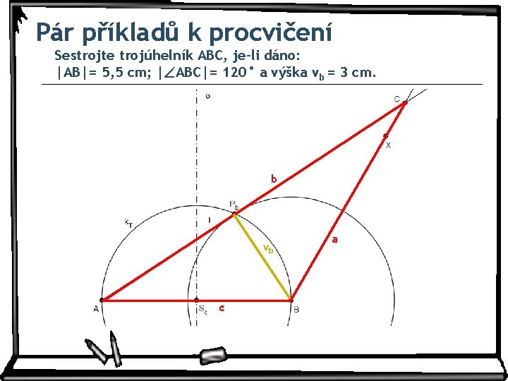Pár příkladů k procvičení Sestrojte trojúhelník ABC, je-li dáno: |AB|= 5, 5 cm; | Pár příkladů k procvičení Sestrojte trojúhelník ABC, je-li dáno: |AB|= 5, 5 cm; |