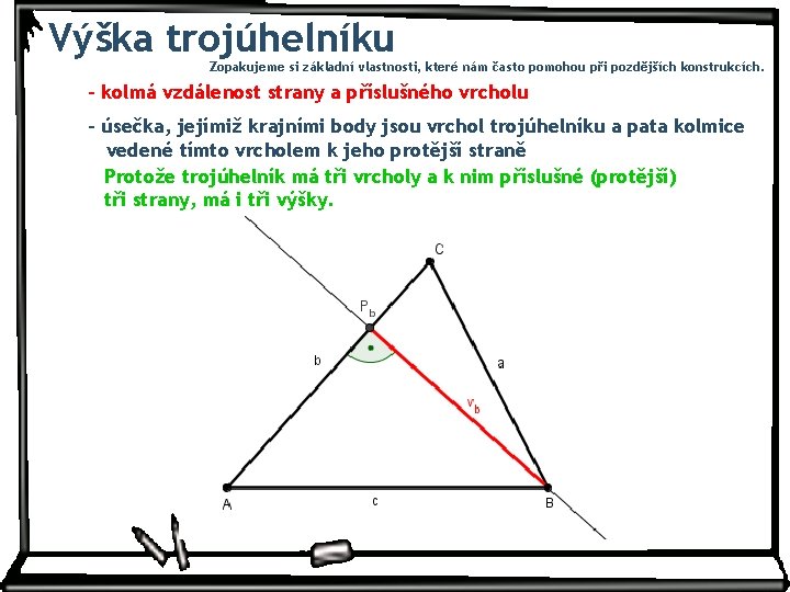Výška trojúhelníku Zopakujeme si základní vlastnosti, které nám často pomohou při pozdějších konstrukcích. - Výška trojúhelníku Zopakujeme si základní vlastnosti, které nám často pomohou při pozdějších konstrukcích. -