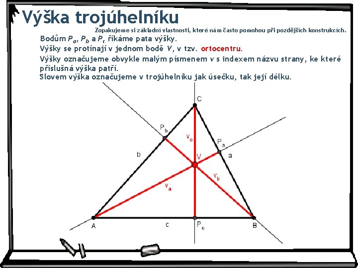 Výška trojúhelníku Zopakujeme si základní vlastnosti, které nám často pomohou při pozdějších konstrukcích. Bodům Výška trojúhelníku Zopakujeme si základní vlastnosti, které nám často pomohou při pozdějších konstrukcích. Bodům