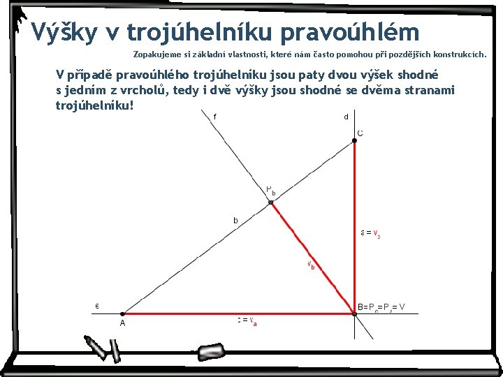 Výšky v trojúhelníku pravoúhlém Zopakujeme si základní vlastnosti, které nám často pomohou při pozdějších Výšky v trojúhelníku pravoúhlém Zopakujeme si základní vlastnosti, které nám často pomohou při pozdějších