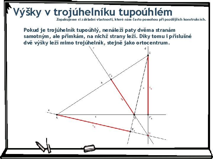 Výšky v trojúhelníku tupoúhlém Zopakujeme si základní vlastnosti, které nám často pomohou při pozdějších Výšky v trojúhelníku tupoúhlém Zopakujeme si základní vlastnosti, které nám často pomohou při pozdějších